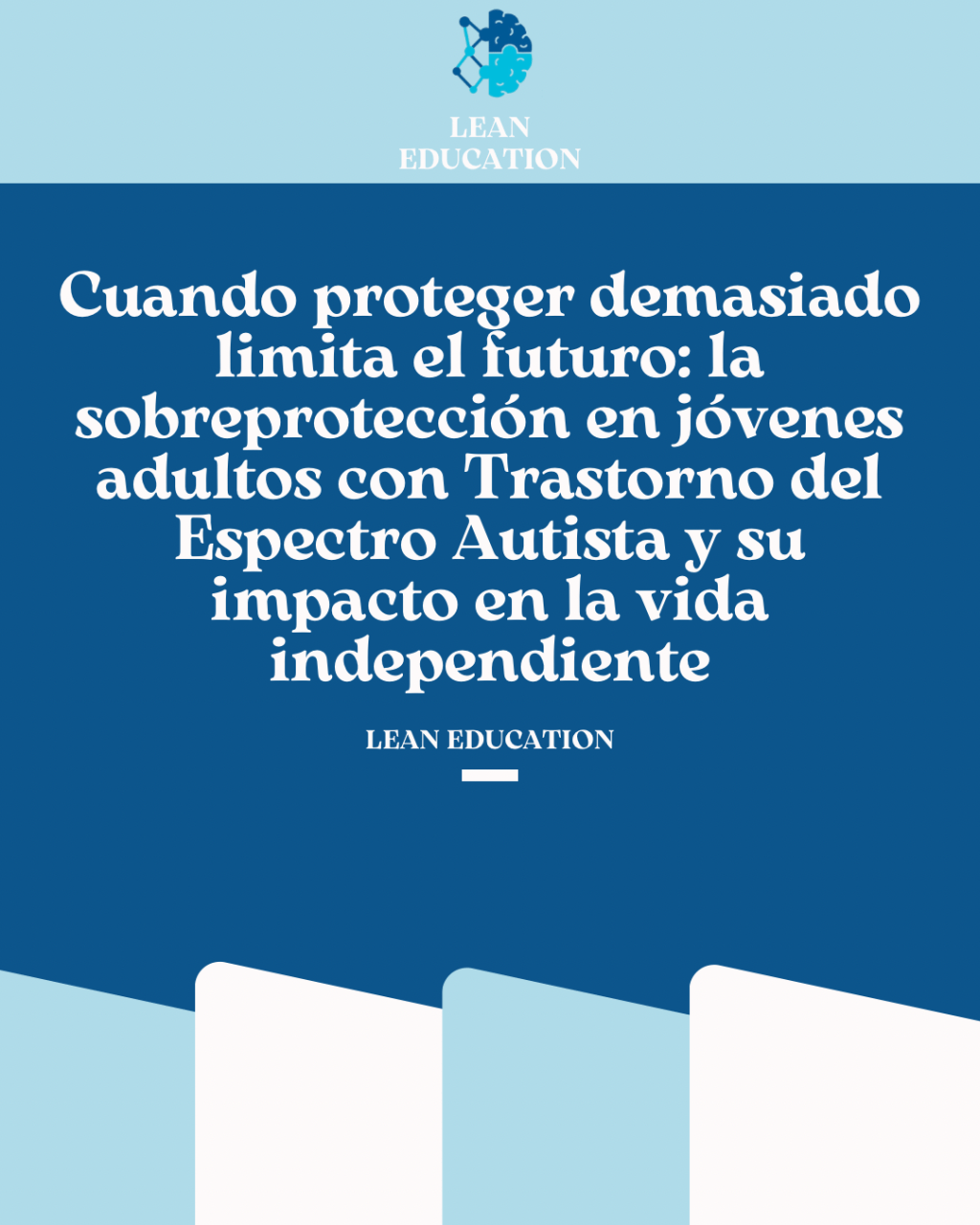 Cuando proteger demasiado limita el futuro: la sobreprotección en jóvenes adultos con Trastorno del Espectro Autista y su impacto en la vida&nbsp;independiente